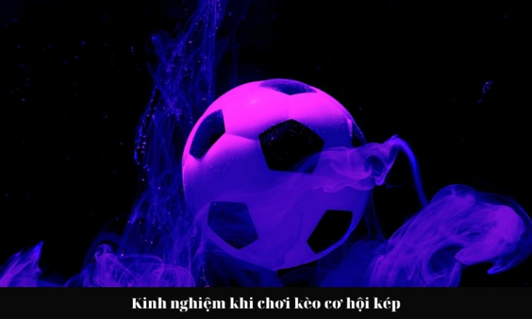 Kinh Nghiệm Đặt Kèo Double Chance Từ Chuyên Gia Cá Độ